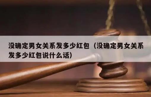 没确定男女关系发多少红包合适，根据情况决定(一般几百元就可以)